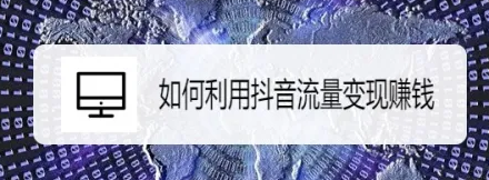 抖音怎么靠流量賺錢？